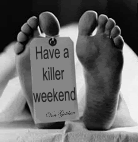 HAVE A KILLER WEEKEND Pictures, Images and Photos